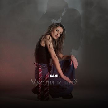 SANI - уходи к ней