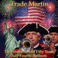 Trade Martin - Two Hundred and Fifty Years July Fourth Anthem