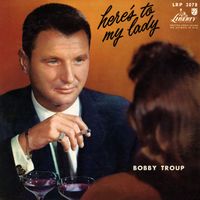 Bobby Troup - Here's To My Lady