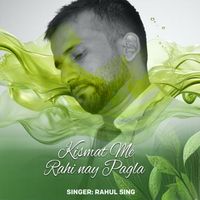 Rahul Singh - Kismat Me Nay Rahi Pagli