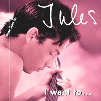 Jules - I Want To..