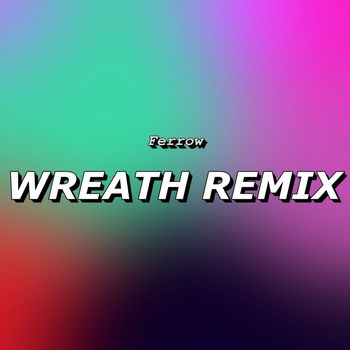 Ferrow - WREATH REMIX