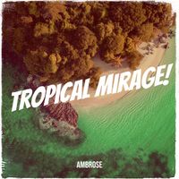 Ambrose - Tropical Mirage!
