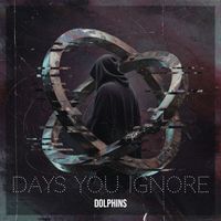 Dolphins - Days You Ignore