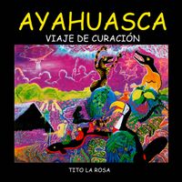 Tito La Rosa - Ayahuasca (Viaje de Curación)