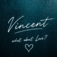 Vincent - What About Love?