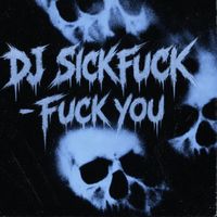 DJ Sickfuck - FUCK YOU (Explicit)