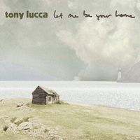Tony Lucca - Let Me Be Your Home