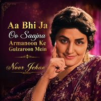 Noor Jehan - Aa Bhi Ja Oo Saajna Armanoon Ke Gulzaroon Mein