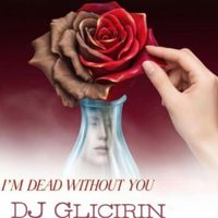 Dj Glicirin - Im Dead Without You