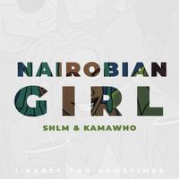 SHLM & KamaWho - Nairobian Girl