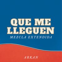 Arkan - Que Me Lleguen (Mezcla Extendida) (Explicit)
