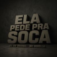 DJ ZW Original, Mc Dobella - Ela Pede Pra Soca (Explicit)