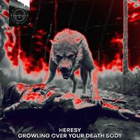 HERESY - GROWLING OVER YOUR DEAD BODY