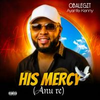 Obalegit Ayanfe Kenny - His Mercy (Anu re) (Explicit)