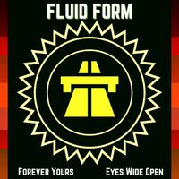Fluid Form - Forever Yours & Eyes Wide Open
