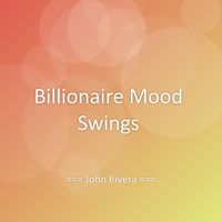 John Rivera - Billionaire Mood Swings