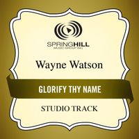 Wayne Watson - Glorify Thy Name (Studio Track)