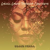 Black Pearl - Grass Grows Through Concrete