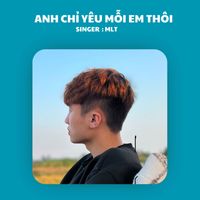 MLT - Anh Chỉ Yêu Mỗi Em Thôi