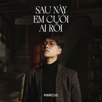 Marcus - Sau Này Em Cưới Ai Rồi