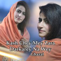 Ghazal - Kash Chey Mey Zara Darkarey Na Wey