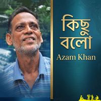 Azam Khan - Kichu Bolo