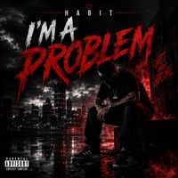 Habit - I'm A Problem (Explicit)