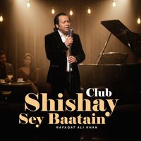 Rafaqat Ali Khan - Shishay Sey Baatain Club