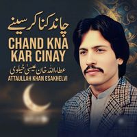 Atta Ullah Khan Esakhelvi - CHAND KNA KAR CINAY