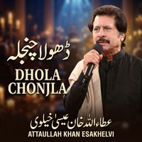 Atta Ullah Khan Esakhelvi - DHOLA CHONJLA