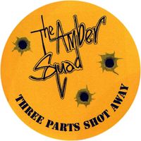 The Amber Squad - Three Parts Shot Away