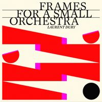 Laurent Dury - Frames for a Small Orchestra