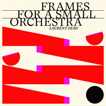 Laurent Dury - Frames for a Small Orchestra