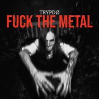Trypdø - FUCK THE METAL (Explicit)