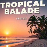 Dom dj - TROPICAL BALADE
