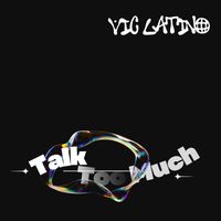 Vic Latino - Talk Too Much