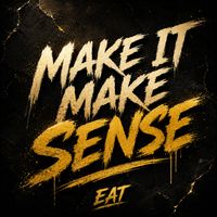 EAT - MAKE IT MAKE SENSE