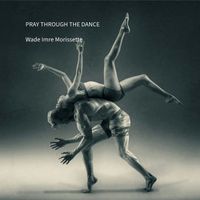 Wade Imre Morissette - Pray Through the Dance
