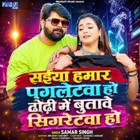 Samar Singh - Saiya Hamar Pagletwa Ho Dhodhi Me Butave Sigretwa Ho