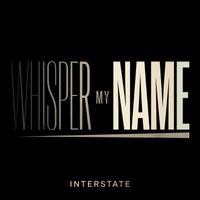 Interstate - Whisper My Name (Explicit)