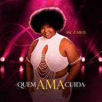 Mc Carol - Quem Ama Cuida