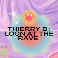 Thierry D - LOON AT THE RAVE (SPEED GARAGE)