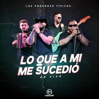 Los Poderoso Típicos - Lo Que A Mi Me Sucedió (En Vivo)