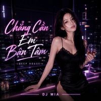 DJ Mia - Chẳng Cần Em Bận Tâm - Deep House