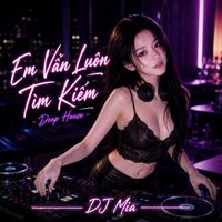 DJ Mia - Em Vẫn Luôn Tìm Kiếm - Deep House