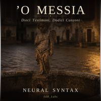 Neural Syntax - 'O Messia: Dieci Testimoni. Dodici Canzoni (Explicit)