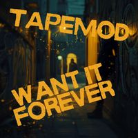 TAPEMOD - WANT IT FOREVER