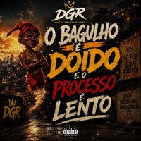 DGR - O Bagulho é Doido e o Processo é Lento (Explicit)