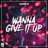 Marc B - Wanna Give It Up